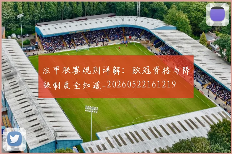 法甲联赛规则详解:欧冠资格与降级制度全知道_20260522161219