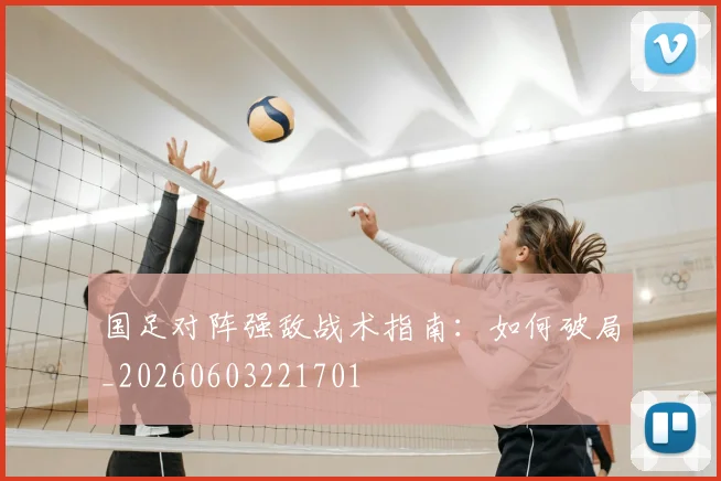 国足对阵强敌战术指南:如何破局_20260603221701