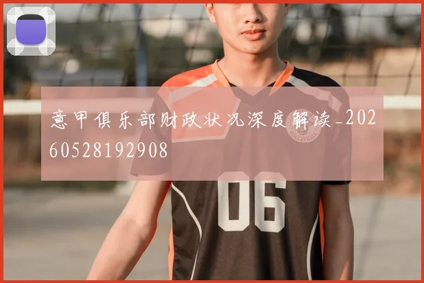 意甲俱乐部财政状况深度解读_20260528192908
